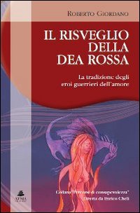 Il risveglio della Dea Rossa. La Tradizione degli eroi guerrrieri dell'amore