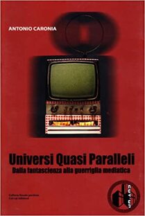 Universi quasi paralleli. Dalla fantascienza alla guerriglia mediatica
