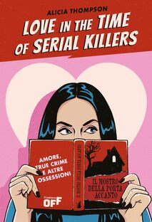 Love in the time of serial killers. Amore, true crime e altre ossessioni