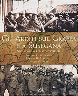 Gli Arditi sul Grappa e a Susegana. Storia del VI reparto d'assalto