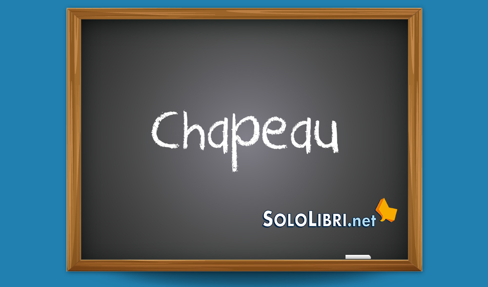 Chapeau: cosa significa e quando si usa