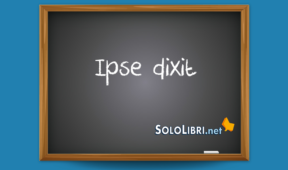 Ipse dixit: che significa?