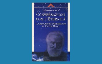 Conversazioni con l'eternità. Il capolavoro dimenticato di Victor Hugo