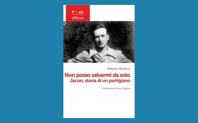 Non posso salvarmi da solo. Jacon, storia di un partigiano
