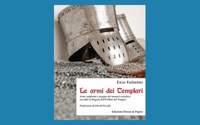 Le armi dei Templari. Armi, uniformi e insegne dei monaci-cavalieri secondo la Regola dell'Ordine del Tempio
