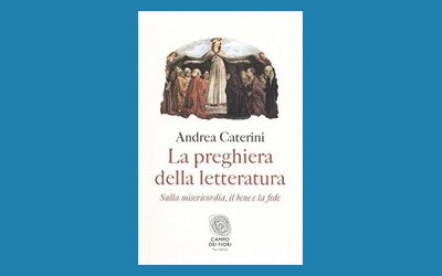 La preghiera della letteratura. Sulla misericordia, il bene e la fede