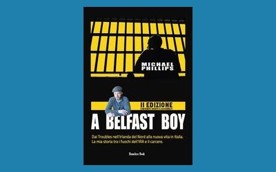 A Belfast boy. Dai Troubles nell'Irlanda del Nord alla nuova vita in Italia. La mia storia tra i fuochi dell'IRA e il carcere