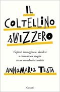 Il coltellino svizzero. Capirsi, immaginare, decidere e comunicare meglio in un mondo che cambia