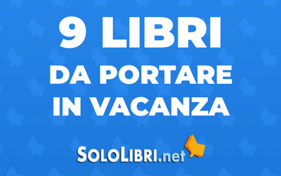 Libri 2021 da portare in vacanza: 9 suggerimenti di lettura