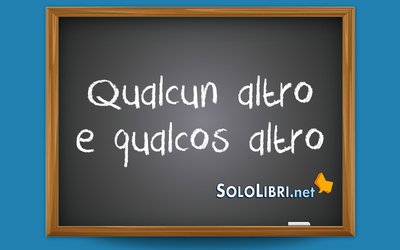 Qualcun altro e qualcos altro: ci va l'apostrofo?