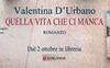 Il nuovo romanzo di Valentina D'Urbano “Quella vita che ci manca” dal 2 ottobre in libreria