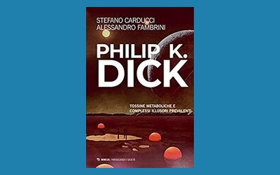 Philip K. Dick. Tossine metaboliche e complessi illusori prevalenti