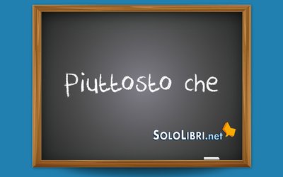 Piuttosto che: come usarlo correttamente 