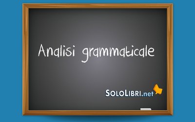 Analisi grammaticale: come si fa? Consigli e frasi di esempio