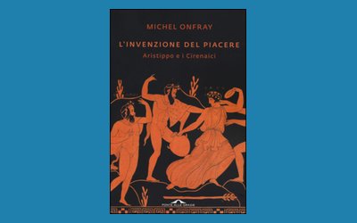 L'invenzione del piacere. Aristippo e i Cirenaici