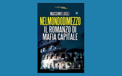 Nel mondo di mezzo. Il romanzo di mafia capitale