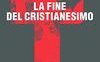 La fine del Cristianesimo. La morte di Dio al tempo del mercato globale e di Papa Francesco