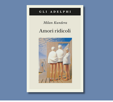 “Amori ridicoli” di Milan Kundera: sette racconti tra ironia e psicologia