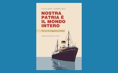 Nostra patria è il mondo intero. 150 anni di emigrazione siciliana