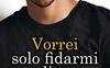Vorrei solo fidarmi di te