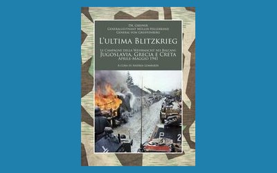 L'ultima Blitzkrieg. Le campagne della Wehrmacht nei Balcani: Jugoslavia, Grecia e Creta, aprile-maggio 1941