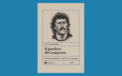 Il portiere di Ceaușescu. Helmut Duckadam, storia di un antieroe