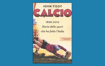 Calcio 1898-2010. Storia dello sport che ha fatto l'Italia