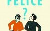 Ma tu sei felice?