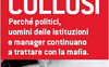 Collusi. Perché politici, uomini delle istituzioni e manager continuano a trattare con la mafia