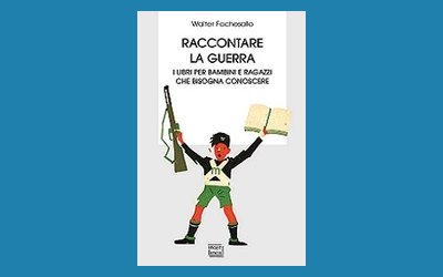 Raccontare la guerra. Libri per bambini e ragazzi che bisogna conoscere