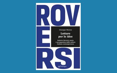 Lottare per le idee. Roberto Roversi, poeta e protagonista della cultura italiana contemporanea