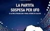 La partita sospesa per Ufo. E altre strane (ma vere) storie di calcio