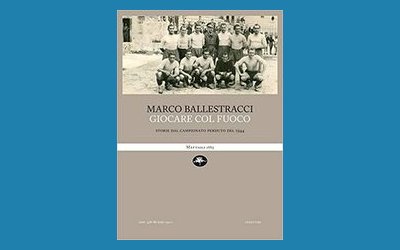 Giocare col fuoco. Storie dal campionato perduto del 1944
