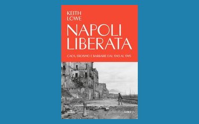 Napoli liberata. Caos, eroismo e barbarie dal 1943 al 1945