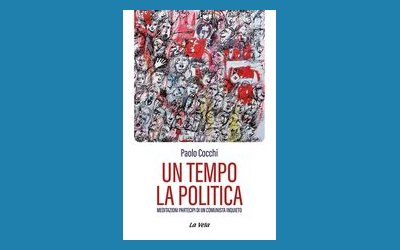 Un tempo la politica. Meditazioni partecipi di un comunista inquieto