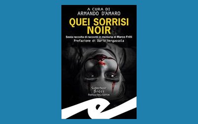 Quei sorrisi di noir. Sesta raccolta di racconti in memoria di Marco Frilli