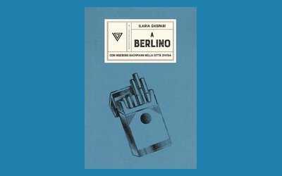A Berlino. Con Ingeborg Bachmann nella città divisa