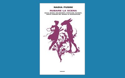 Rubare la scena. Balie, musici, delinquenti, popolane, filosofi, gente comune nel mondo di Shakespeare