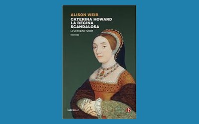 Caterina Howard. La regina scandalosa