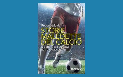 Storie maledette del calcio. Ciò che la telecronaca non può raccontare