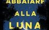 Abbaiare alla luna