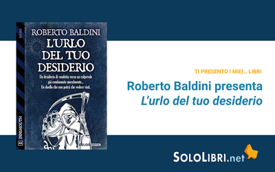 L'urlo del tuo desiderio: Roberto Baldini presenta il suo romanzo