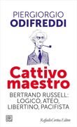 Cattivo maestro. Bertrand Russell: logico, ateo, libertino, pacifista