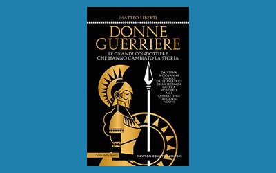 Donne guerriere. Le grandi condottiere che hanno cambiato la storia