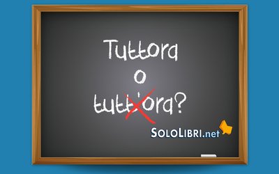Tuttora o tutt'ora: come si scrive? 
