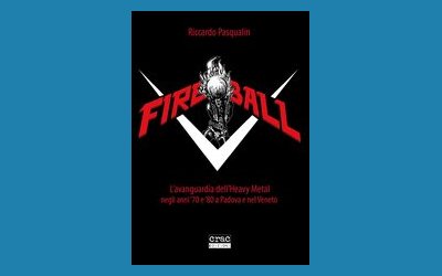 Fireball. L'avanguardia dell'Heavy Metal negli anni '70 e '80 a Padova e nel Veneto