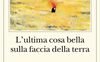 L'ultima cosa bella sulla faccia della terra
