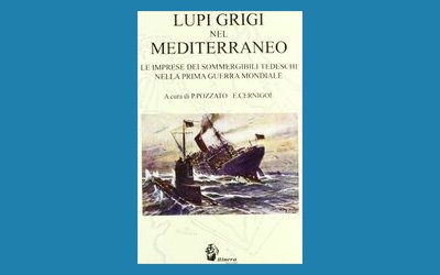 Lupi Grigi nel Mediterraneo. Le imprese dei sommergibili tedeschi nella prima guerra mondiale