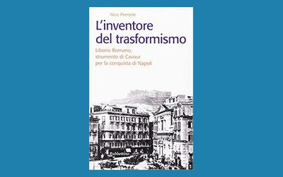 L'inventore del trasformismo. Liborio Romano, strumento di Cavour per la conquista di Napoli