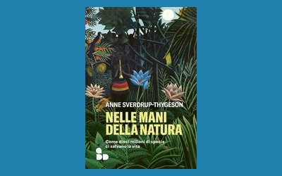 Nelle mani della natura. Come dieci milioni di specie ci salvano la vita